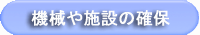 機械や施設の確保